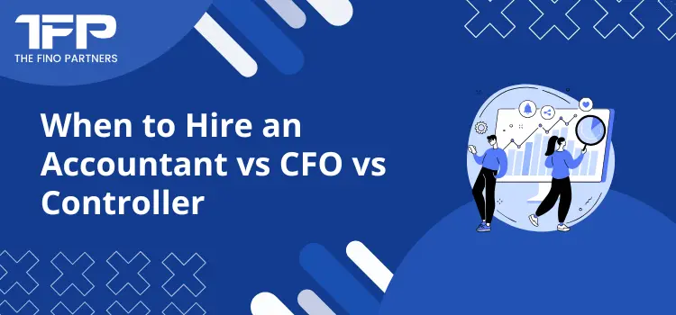 When to Hire an Accountant vs CFO vs Controller